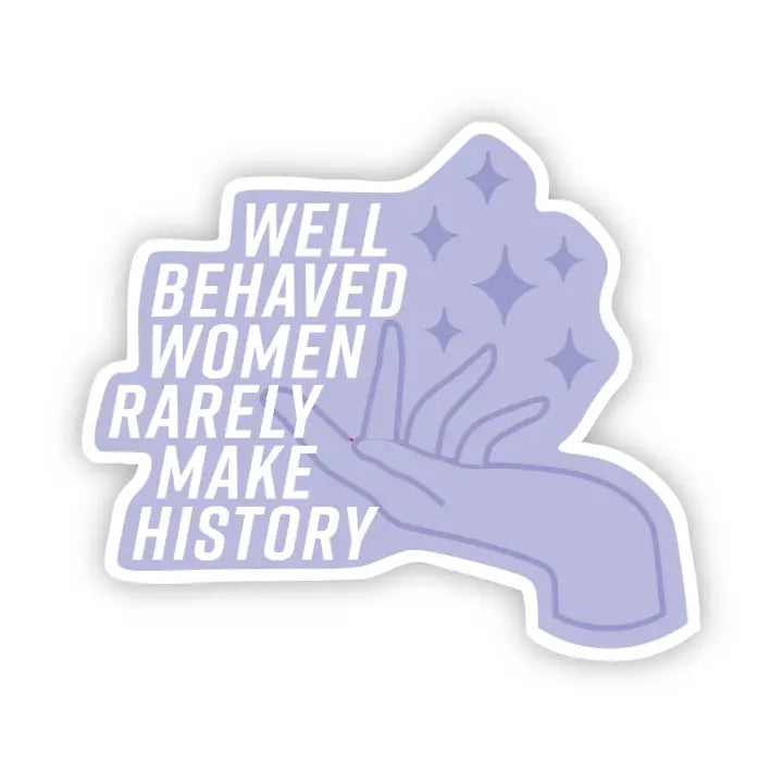 Well Behaved Women Rarely Make History Vinyl Sticker