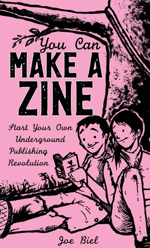 You Can Make a Zine: Start Your Own Underground Publishing Revolution