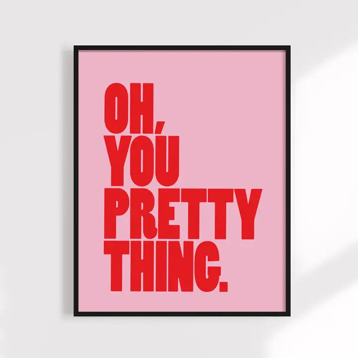 Oh, You Pretty Thing Art Print
