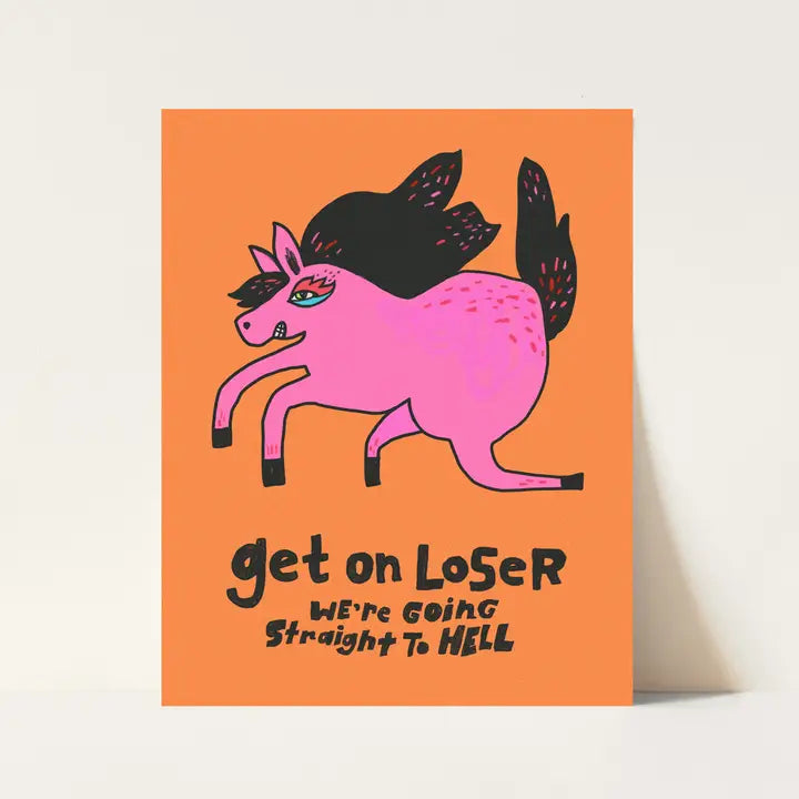 Get On Loser, We're Going Straight To Hell Art Print