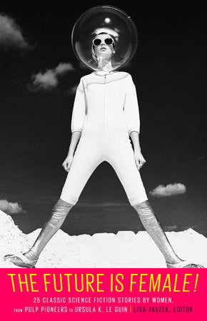 The Future is Female! 25 Classic Science Fiction Stories by Women