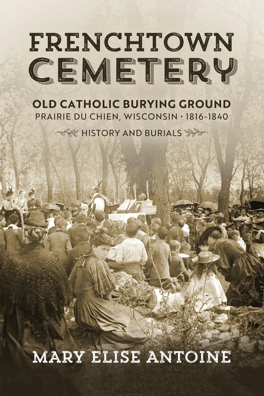 Frenchtown Cemetery: Old Catholic Burying Ground Prairie Du Chien, Wisconsin 1816-1840